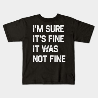 I’m sure it’s fine It was not fine Kids T-Shirt